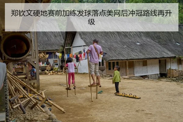 郑钦文硬地赛前加练发球落点美网后冲冠路线再升级